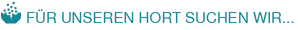 FÜR UNSEREN HORT SUCHEN WIR...
