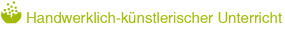 Handwerklich-künstlerischer Unterricht