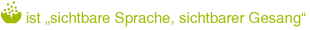 ist „sichtbare Sprache, sichtbarer Gesang“