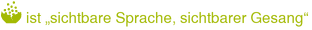 ist „sichtbare Sprache, sichtbarer Gesang“